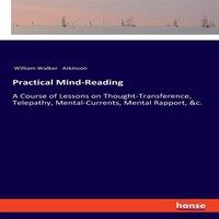 William Walker Atkinson Practical Mind-Reading:A Course of Lessons on