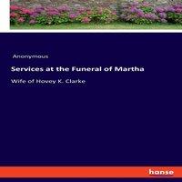 Anonymous Services at the Funeral of Martha:Wife of Hovey K. Clarke