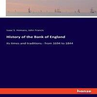 John Francis History of the Bank of England:its times & traditions - from