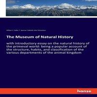 John Richardson The Museum of Natural History:with introductory essay on the