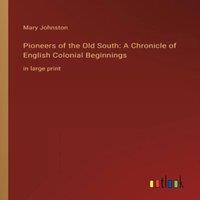 Mary Johnston Pioneers of the Old South: A Chronicle of English Colonial