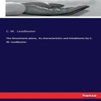 C. W. Leadbeater The Devachanic plane, its characteristics & inhabitants by C. W