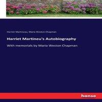 Harriet Martineau Harriet Martineu's Autobiography:With memorials by Maria Weston