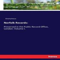 Anonymous Norfolk Records::Preserved in the Public Record Office, London: