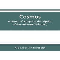 Alexander von Humboldt Cosmos : a sketch of a physical description of the universe