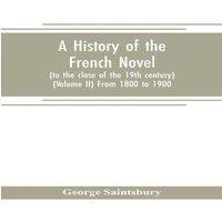 George Saintsbury A history of the French novel (to the close of the 19th century)