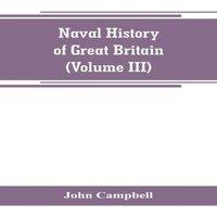 John Campbell Naval history of Great Britain, including the history & lives of
