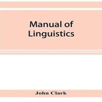 John Clark Manual of linguistics. A concise account of general & English
