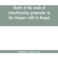 William Anderson Sketch of the mode of manufacturing gunpowder at the Ishapore