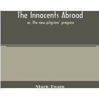 Mark Twain The innocents abroad : or, The new pilgrims' progress; being some
