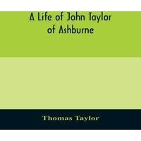 Thomas Taylor A life of John Taylor of Ashburne, Rector of Bosworth, prebendary