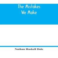 Nathan Haskell Dole The mistakes we make : a practical manual of corrections in