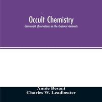 Annie Besant Occult chemistry; clairvoyant observations on the chemical