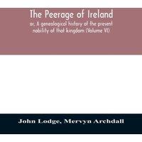 John Lodge The peerage of Ireland : or, A genealogical history of the present