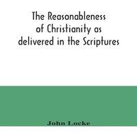 John Locke The reasonableness of Christianity as delivered in the Scriptures