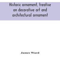 James Ward Historic ornament, treatise on decorative art & architectural