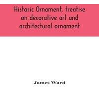James Ward Historic Ornament, Treatise On Decorative Art & Architectural