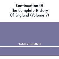 Tobias Smollett Continuation Of The Complete History Of England (Volume V)