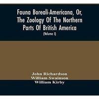 John Richardson Fauna Boreali-Americana, Or, The Zoology Of The Northern Parts Of