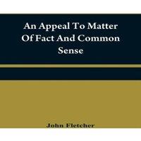 John Fletcher An appeal to matter of fact & common sense, or, A rational
