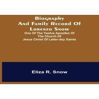 Eliza R. Snow Biography & Family Record Of Lorenzo Snow; One Of The Twelve