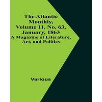 Various The Atlantic Monthly, Volume 11, No. 63, January, 1863; A Magazine