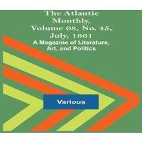Various The Atlantic Monthly, Volume 08, No. 45, July, 1861; A Magazine of