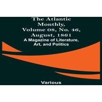 Various The Atlantic Monthly, Volume 08, No. 46, August, 1861; A Magazine