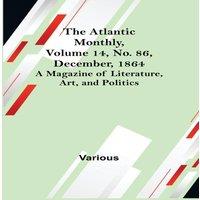 Various The Atlantic Monthly, Volume 14, No. 86, December, 1864; A