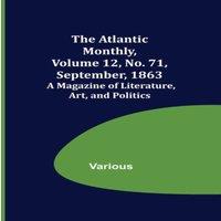 Various The Atlantic Monthly, Volume 12, No. 71, September, 1863; A