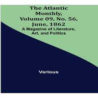 Various The Atlantic Monthly, Volume 09, No. 56, June, 1862; A Magazine of