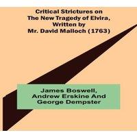 James Boswell Critical Strictures on the New Tragedy of Elvira, Written by Mr