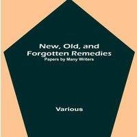 Various New, Old, & Forgotten Remedies: Papers by Many Writers Paperback