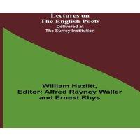 William Hazlitt Lectures on the English Poets; Delivered at the Surrey Institution