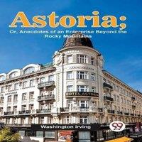 Washington Irving Astoria; Or, Anecdotes Of An Enterprise Beyond The Rocky Mountains