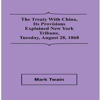 Mark Twain The Treaty With China, its Provisions Explained New York Tribune