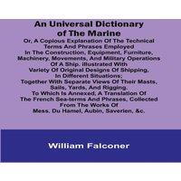 William Falconer An Universal Dictionary of the Marine; Or, a Copious Explanation