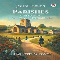 Charlotte M. Yonge John Keble s Parishes A History Of Hursley & Otterbourne