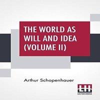 Arthur Schopenhauer The World As Will & Idea (Volume II): Translated From The German