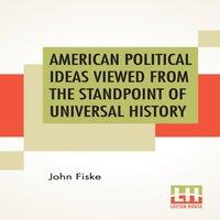 John Fiske American Political Ideas Viewed From The Standpoint Of Universal