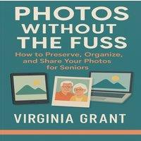 Virginia Grant Photos Without the Fuss: How to Preserve, Organize, & Share Your