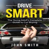 John Smith Drive Smart: The Young Adult's Complete Guide to Car Buying