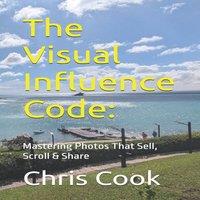 Chris Cook The Visual Influence Code:: Mastering Photos That Sell, Scroll