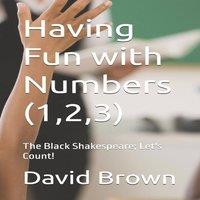 David Brown Having Fun with Numbers (1, 2, 3): The Black Shakespeare; Let's