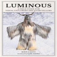 Kike Calvo Luminous: A Field Guide for Visual Explorers & Storytellers