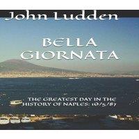 John Ludden BELLA GIORNATA: THE GREATEST DAY IN THE HISTORY OF NAPLES: 10/5/87