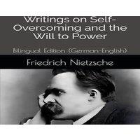 Friedrich Nietzsche Writings on Self-Overcoming & the Will to Power : Bilingual