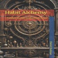 David Holman Habit Alchemy: Transform Your Life One Routine At A Time Paperback