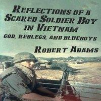 Robert Adams Reflections of a Scared Soldier Boy in Vietnam: God, Redlegs, and