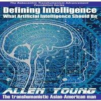 Allen Young Defining Intelligence: What Artificial Intelligence Should Be